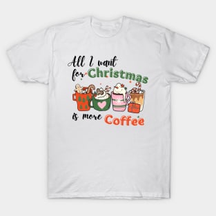 All I want for Christmas is more Coffee T-Shirt